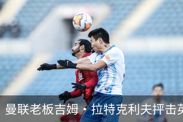 曼联老板吉姆·拉特克利夫抨击英国后，被指“活在另一个星球”